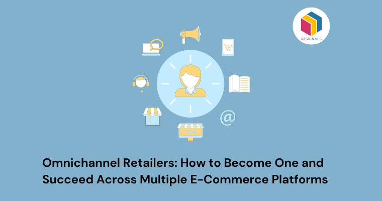 Omnichannel Retailers: How to Become One and Succeed Across Multiple E-Commerce Platforms